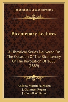 Bicentenary Lectures: A Historical Series Delivered On The Occasion Of The Bicentenary Of The Revolution Of 1688