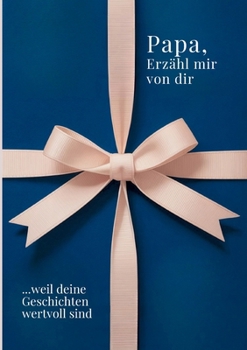 Papa, erzähl mir von dir - Das Papa Geschenk Buch: Das Ausfüllbuch für Papas zu Vatertag, Geburtstag, Weihnachten oder einfach so mit Platz für ... für gemeinsame Zeit (German Edition)