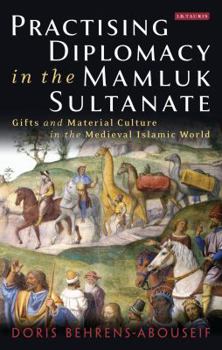 Paperback Practising Diplomacy in the Mamluk Sultanate: Gifts and Material Culture in the Medieval Islamic World Book