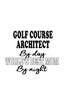 Paperback Golf Course Architect By Day World's Best Mom By Night: Personal Golf Course Architect Notebook, Journal Gift, Diary, Doodle Gift or Notebook - 6 x 9 Book