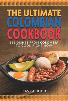 Paperback The Ultimate Colombian Cookbook: 111 Dishes From Colombia To Cook Right Now Book