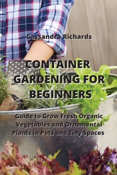 Paperback Container Gardening for Beginners: Guide to Grow Fresh Organic Vegetables and Ornamental Plants in Pots and Tiny Spaces Book