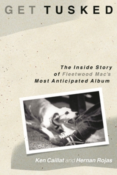 Hardcover Get Tusked: The Inside Story of Fleetwood Mac's Most Anticipated Album Book