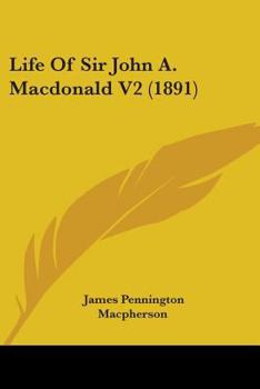 Life Of Sir John A. Macdonald V2