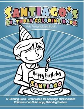 Santiago's Birthday Coloring Book Kids Personalized Books: A Coloring Book Personalized for Santiago that includes Children's Cut Out Happy Birthday P