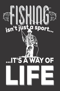 Fishing Isn't Just A Sport It's A Way Of Life: Fishing Gifts for him: Cute Blank lined Notebook Journal to Write in for a Men and Women who loves fishing as a Sport or hobby