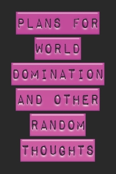 Plans For World Domination and Other Random Thoughts: Funny Office Notebook/Journal For Women/Men/Boss/Coworkers/Colleagues/Students: 6x9 inches, 100 ... lines for capturing your very best ideas!
