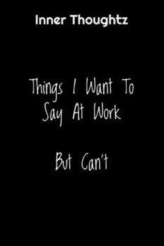 Inner Thoughtz: Things I Want To Say At Work, But Can't: 100 Page Lined Notebook