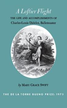 Hardcover A Loftier Flight: The Life and Accoplishments of Charles-Louis Didelot, Balletmaster Book