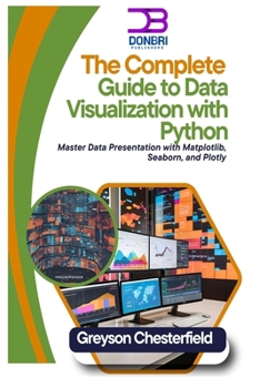 Paperback The Complete Guide to Data Visualization with Python: Master Data Presentation with Matplotlib, Seaborn, and Plotly Book