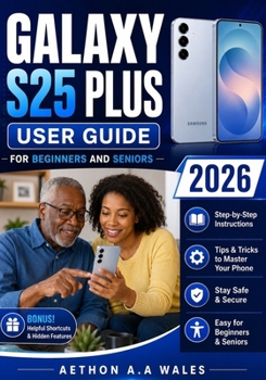 GALAXY S25 PLUS USER GUIDE FOR BEGINNERS AND SENIORS 2026: Simple Step-By-Step Instructions to Master Your Smartphone, Camera, Settings, Apps, ... Features, And Troubleshooting with Confidence