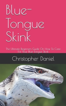 Paperback Blue-Tongue Skink: The Ultimate Beginners Guide On How To Care For Your Blue-Tongue Skink Book