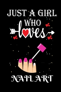 Just a Girl Who Loves Nail art: Gift for Nail art Lovers, Nail art Lovers Journal / Notebook / Diary / Thanksgiving / Christmas & Birthday Gift