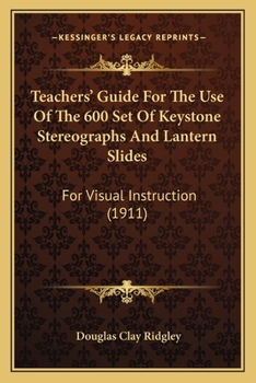 Paperback Teachers' Guide For The Use Of The 600 Set Of Keystone Stereographs And Lantern Slides: For Visual Instruction (1911) Book