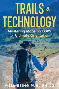 Paperback Trails & Technology: Mastering Maps and GPS for Ultimate Orientation Book