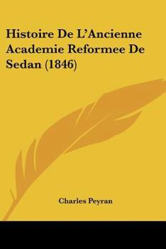 Paperback Histoire De L'Ancienne Academie Reformee De Sedan (1846) [French] Book
