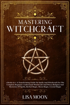 Paperback Mastering Witchcraft: A Transforming Guide On Spells And Witchcraft For The Complete Beginner. Und erstand Witchcraft And Wicca Religion And Book