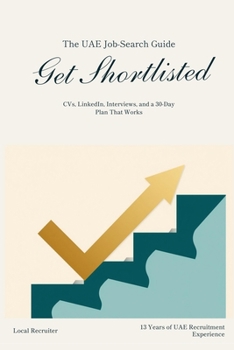 Get Shortlisted: The UAE Job-Search Guide: CVs, LinkedIn, Interviews, and a 30-Day Plan That Works