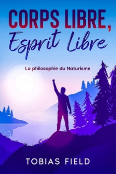 Corps Libre, Esprit Libre: La philosophie du Naturisme (French Edition)