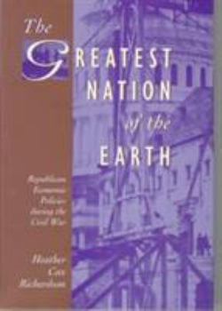 Hardcover The Greatest Nation of the Earth: Republican Economic Policies During the Civil War Book