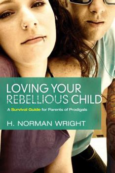 Paperback Loving Your Rebellious Child: A Survival Guide for Parents of Prodigals Book