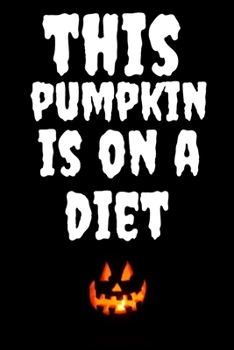 This Pumpkin Is On A Diet: Halloween Themed Journal For Everyone Who Loves To Diet This Spooky Season Fit As Gift For Family and Friends This Creepy Holidays and Beyond
