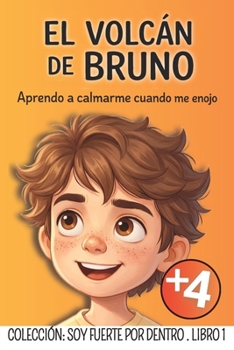 EL VOLCÁN DE BRUNO: Un cuento para niños que sienten el enojo y la frustración con toda su fuerza (Soy Fuerte Por Dentro: Colección de Educación Emocional para Niños)