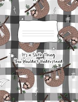 Paperback It's A Sloth Thing You Wouldn't Understand: Composition Notebook 100 Page Wide Ruled Paper Book