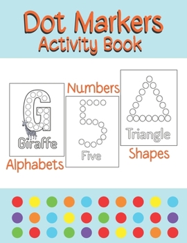 Paperback Dot Markers Activity Book Alphabets/Numbers/Shapes: Simple Guided Dots for Children Ages 2-5 Book