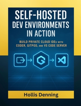 Paperback Self-Hosted Dev Environments in Action: Build Private Cloud IDEs with Coder, Gitpod, and VS Code Server Book