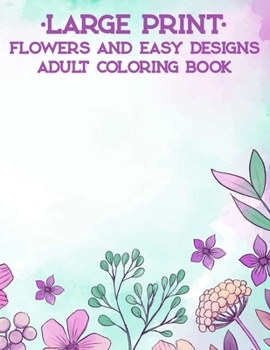 Paperback Large Print Flowers And Easy Designs Adult Coloring Book: Simple Coloring Pages For Seniors And Elderly Adults, Large Print Patterns Of Animals, Flowe [Large Print] Book
