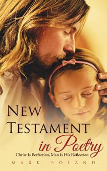 Paperback New Testament in Poetry: Christ Is Perfection, Man Is His Reflection Book