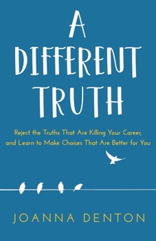Paperback A Different Truth: Reject the Truths That Are Killing Your Career, and Learn to Make Choices That Are Better for You Book