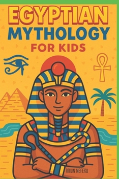 Egyptian Mythology for Kids: Illustrated Stories of Gods, Goddesses, Pharaohs, and Pyramids from Ancient Egypt | A Fun and Educational Gift for Ages 8–12