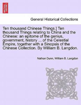 Paperback Ten Thousand Chinese Things.] Ten Thousand Things Relating to China and the Chinese: An Epitome of the Genius, Government, History ... of the Celestia Book