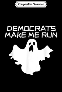 Composition Notebook: Democrats Make Me Run Scared Ghost  Journal/Notebook Blank Lined Ruled 6x9 100 Pages