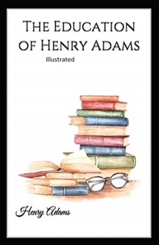 Paperback The Education of Henry Adams Illustrated Book