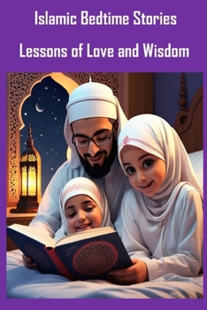 Islamic Bedtime Stories: Lessons of Love and Wisdom (Islamic Stories for Kids)