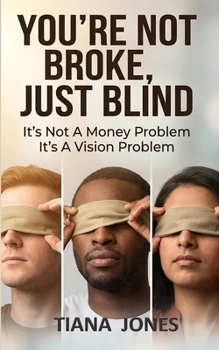 Paperback You're Not Broke, Just Blind: It's Not A Money Problem. It's A Vision Problem. Book