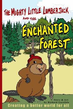 Paperback The Mighty Little Lumberjack & the Enchanted Forest: Creating A Better World For All Book