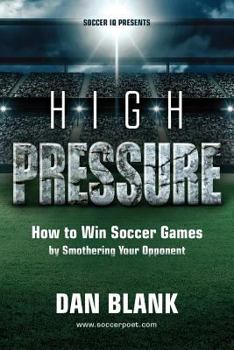 Paperback Soccer iQ Presents... High Pressure: How to Win Soccer Games by Smothering Your Opponent Book