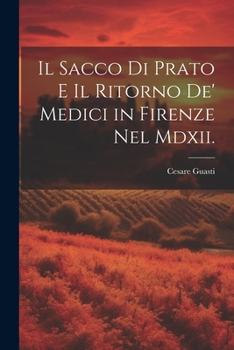 Paperback Il Sacco Di Prato E Il Ritorno De' Medici in Firenze Nel Mdxii. [Italian] Book