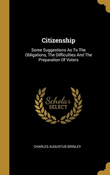 Hardcover Citizenship: Some Suggestions As To The Obligations, The Difficulties And The Preparation Of Voters Book