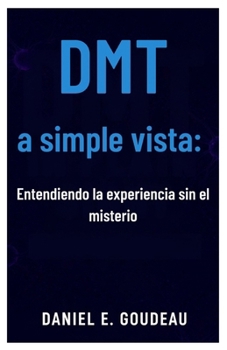 Paperback DMT a simple vista: : Entendiendo la experiencia sin el misterio [Spanish] Book