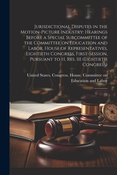 Paperback Jurisdictional Disputes in the Motion-picture Industry: Hearings Before a Special Subcommittee of the Committee on Education and Labor, House of Repre Book