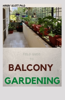 Paperback Field Guide To BALCONY GARDENING: Ways of Growing Herbs And Vegetable In a Little Space Book