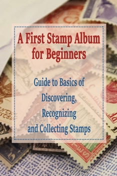 Paperback A First Stamp Album for Beginners: Guide to Basics of Discovering, Recognizing and Collecting Stamps: Collecting Stamp for The Beginner Book