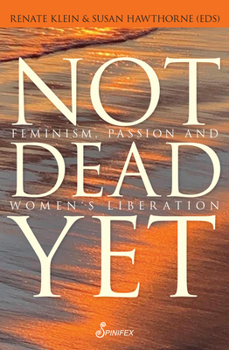 Paperback Not Dead Yet: Feminism, Passion and Women's Liberation Book
