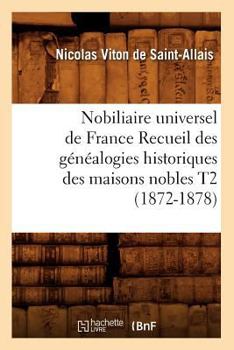 Paperback Nobiliaire Universel de France Recueil Des Généalogies Historiques Des Maisons Nobles T2 (1872-1878) [French] Book