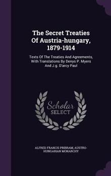 Hardcover The Secret Treaties Of Austria-hungary, 1879-1914: Texts Of The Treaties And Agreements, With Translations By Denys P. Myers And J.g. D'arcy Paul Book